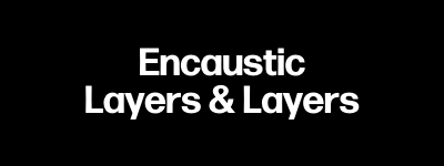 Encaustic: Layers & Layers