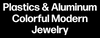 Plastics and Aluminum – Colorful Modern Jewelry