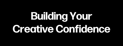 Building Your Creative Confidence